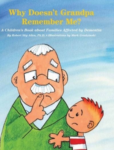 Cover for Allen, Robert Sky, PH D · Why Doesn't Grandpa Remember Me?: A Children's Book about Families Affected by Dementia (Hardcover Book) (2022)