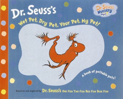 Cover for Dr. Seuss · Wet Pet, Dry Pet, Your Pet, My Pet!: Touch and Feel Book - Dr. Seuss Nursery (Board book) (2006)