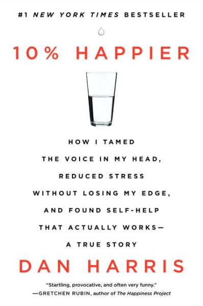 Cover for Dan Harris · 10% Happier: How I Tamed the Voice in My Head, Reduced Stress Without Losing My Edge, and Found Self-Help That Actually Works--A True Story (Paperback Book) [Reprint edition] (2014)