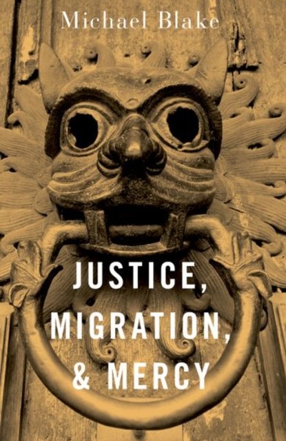 Cover for Blake, Michael (Professor of Philosophy, Public Policy, and Governance, Professor of Philosophy, Public Policy, and Governance, University of Washington) · Justice, Migration, and Mercy (Paperback Bog) (2023)