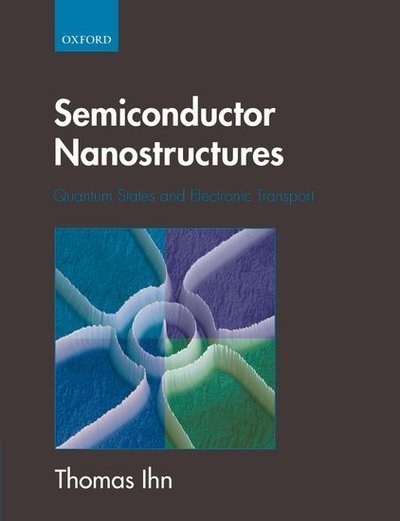 Semiconductor Nanostructures: Quantum states and electronic transport - Ihn, Thomas (ETH Zurich, Switzerland) - Bøker - Oxford University Press - 9780199534432 - 26. november 2009