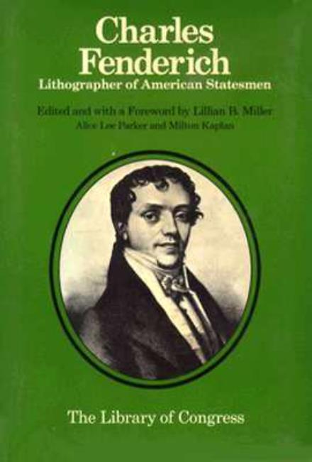 Cover for Library of Congress · Charles Fenderich: Lithographer of American Statesmen (Chicago Visual Library) (MISC) (1978)