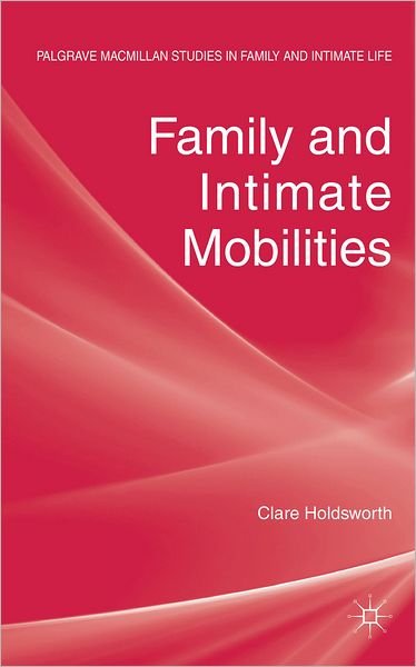 Family and Intimate Mobilities - Palgrave Macmillan Studies in Family and Intimate Life - C. Holdsworth - Bøger - Palgrave Macmillan - 9780230594432 - 5. februar 2013