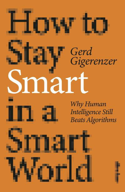 How to Stay Smart in a Smart World: Why Human Intelligence Still Beats Algorithms - Gerd Gigerenzer - Książki - Penguin Books Ltd - 9780241567432 - 3 marca 2022