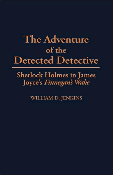 Cover for William D. Jenkins · The Adventure of the Detected Detective: Sherlock Holmes in James Joyce's Finnegans Wake - Contributions to the Study of World Literature (Hardcover Book) (1998)