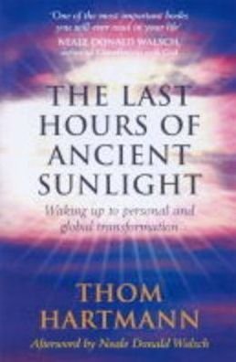 Cover for Thom Hartmann · The Last Hours Of Ancient Sunlight: Waking up to personal and global transformation (Paperback Book) (2001)