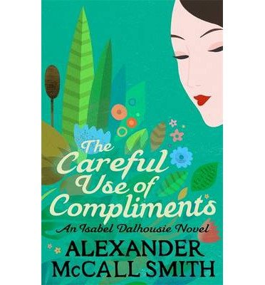 Cover for Alexander McCall Smith · The Careful Use Of Compliments - Isabel Dalhousie Novels (Paperback Book) (2013)