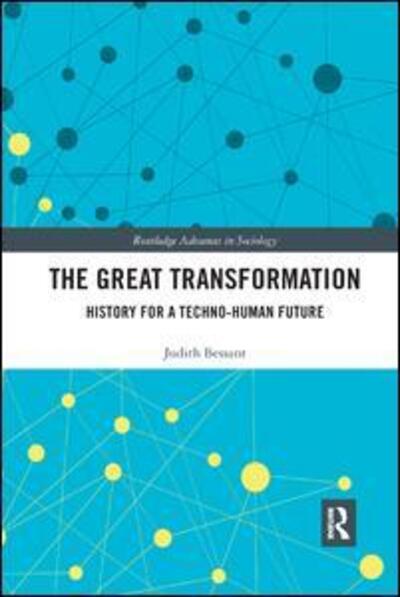 Cover for Bessant, Judith (Royal Melbourne Institute of Technology, Australia) · The Great Transformation: History for a Techno-Human Future - Routledge Advances in Sociology (Taschenbuch) (2019)