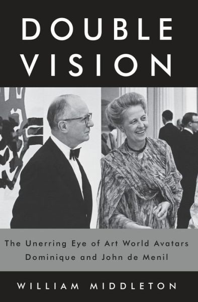 Cover for William Middleton · Double Vision: The Unerring Eye of Art World Avatars Dominique and John de Menil: Paris, New York, Houston (Hardcover Book) (2018)