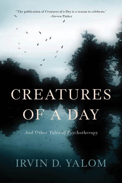 Cover for Irvin D. Yalom · Creatures of a Day: And Other Tales of Psychotherapy (Paperback Book) (2016)