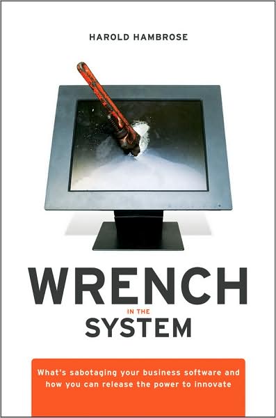 Cover for Harold Hambrose · Wrench in the System: What's Sabotaging Your Business Software and How You Can Release the Power to Innovate (Hardcover Book) (2009)