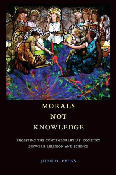 Cover for John H. Evans · Morals Not Knowledge: Recasting the Contemporary U.S. Conflict between Religion and Science (Taschenbuch) (2018)