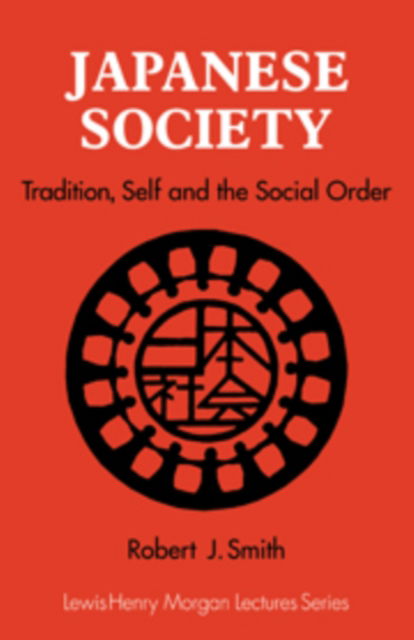 Cover for Robert J. Smith · Japanese Society: Tradition, Self, and the Social Order - Lewis Henry Morgan Lectures (Hardcover Book) (1984)