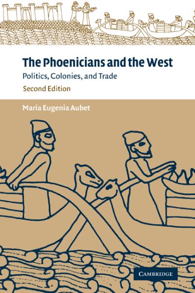 Cover for Aubet, Maria Eugenia (Universitat Pompeu Fabra, Barcelona) · The Phoenicians and the West: Politics, Colonies and Trade (Paperback Book) [2 Revised edition] (2001)