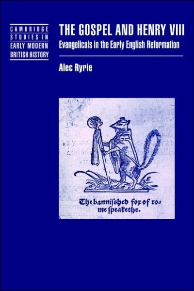 Cover for Ryrie, Alec (University of Birmingham) · The Gospel and Henry VIII: Evangelicals in the Early English Reformation - Cambridge Studies in Early Modern British History (Innbunden bok) (2003)