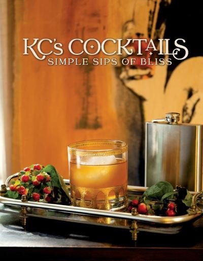 Cover for Kc · KC's Cocktails: Simple Sips of Bliss (Hardcover Book) (2021)
