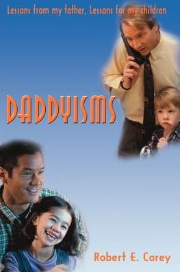 Daddyisms: Lessons from My Father, Lessons for My Children - Robert Carey - Böcker - iUniverse - 9780595000432 - 2000