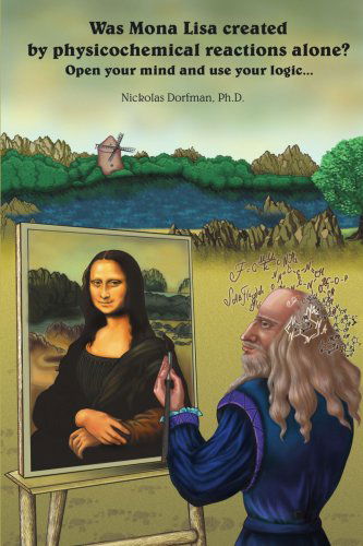 Cover for Nickolas Dorfman · Was Mona Lisa Created by Physicochemical Reactions Alone?: Open Your Mind and Use Your Logic (Paperback Book) (2008)