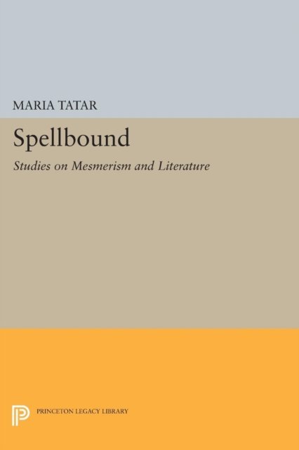 Cover for Maria Tatar · Spellbound: Studies on Mesmerism and Literature - Princeton Legacy Library (Taschenbuch) (2015)
