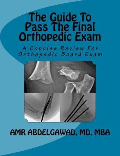 Cover for Amr Abdelgawad · The Guide To Pass The Final Orthopedic Exam : A Concise Review For Orthopedic Board Exam (Pocketbok) (2018)