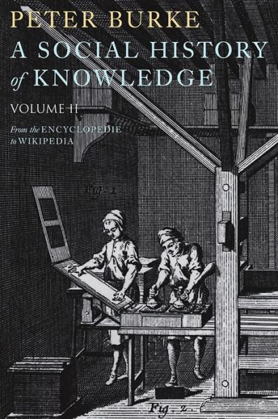 Cover for Burke, Peter (Emmanuel College, Cambridge) · A Social History of Knowledge II: From the Encyclopaedia to Wikipedia (Paperback Bog) (2011)