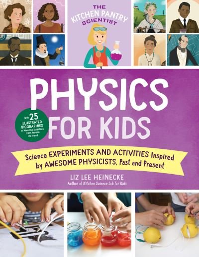 Cover for Liz Lee Heinecke · The Kitchen Pantry Scientist Physics for Kids: Science Experiments and Activities Inspired by Awesome Physicists, Past and Present; with 25 Illustrated Biographies of Amazing Scientists from Around the World - The Kitchen Pantry Scientist (Pocketbok) (2022)