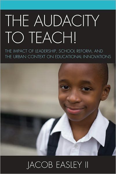 Cover for Easley, Jacob, II · The Audacity to Teach!: The Impact of Leadership, School Reform, and the Urban Context on Educational Innovations (Pocketbok) (2010)