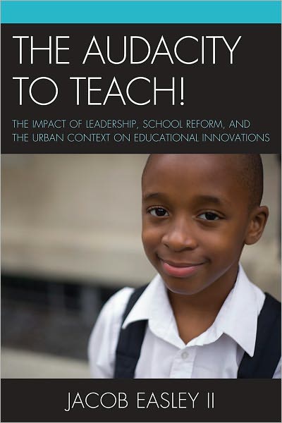 The Audacity to Teach!: The Impact of Leadership, School Reform, and the Urban Context on Educational Innovations - Easley, Jacob, II - Libros - University Press of America - 9780761854432 - 17 de diciembre de 2010