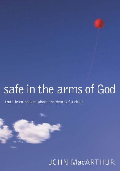 Cover for John F. MacArthur · Safe in the Arms of God: Truth from Heaven About the Death of a Child (Innbunden bok) (2003)