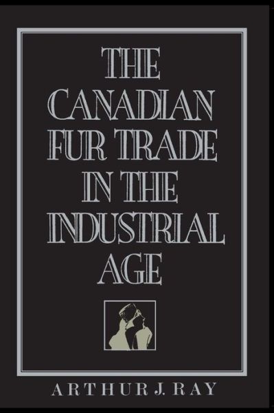 Arthur Ray · The Canadian Fur Trade in the Industrial Age - Heritage (Paperback Book) (1990)