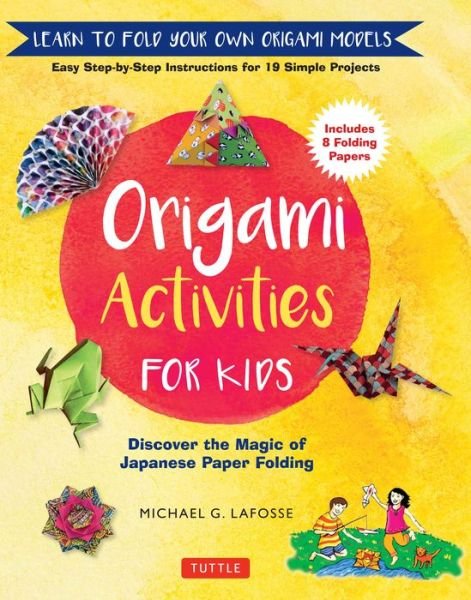 Cover for Michael G. LaFosse · Origami Activities for Kids: Discover the Magic of Japanese Paper Folding, Learn to Fold Your Own Origami Models (Includes 8 Folding Papers) (Innbunden bok) (2018)