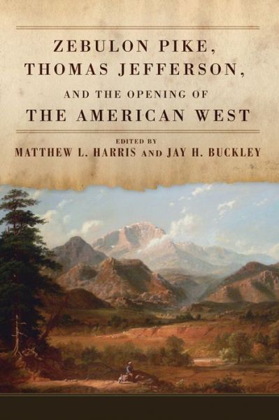 Zebulon Pike, Thomas Jefferson, and the Opening of the American West - Matthew L Harris - Books - University of Oklahoma Press - 9780806142432 - June 29, 2021