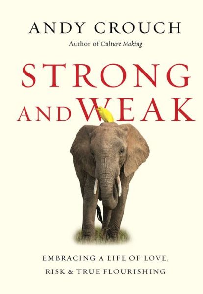 Cover for Andy Crouch · Strong and Weak - Embracing a Life of Love, Risk and True Flourishing (Hardcover Book) (2016)