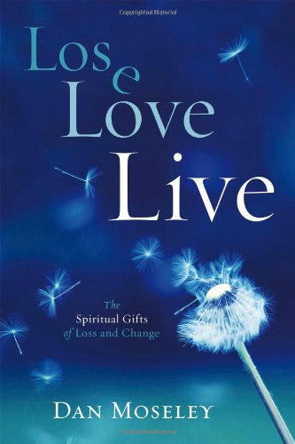 Cover for Dan Moseley · Lose, Love, Live: the Spiritual Gifts of Loss and Change (Paperback Book) (2010)