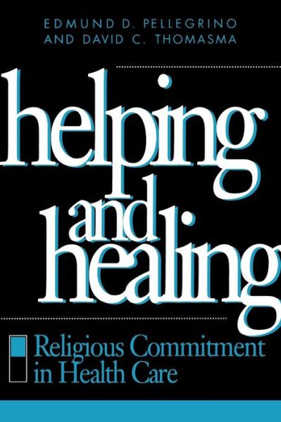 Cover for Edmund D. Pellegrino · Helping and Healing: Religious Commitment in Health Care (Taschenbuch) (1997)