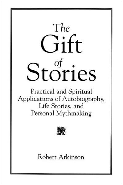 Cover for Robert Atkinson · The Gift of Stories: Practical and Spiritual Applications of Autobiography, Life Stories, and Personal Mythmaking (Paperback Book) (1995)