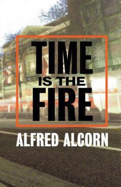 Cover for Alfred Alcorn · Time is the fire (Book) (2016)