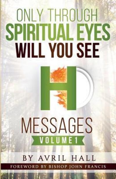 Cover for Avril Hall · Only Through Spiritual Eyes Will You See Messages Volume 1 (Paperback Book) (2017)