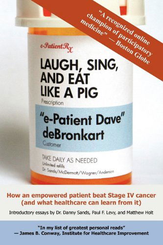 Cover for &quot;E-patient Dave&quot; Debronkart · Laugh, Sing, and Eat Like a Pig (Paperback Book) (2010)