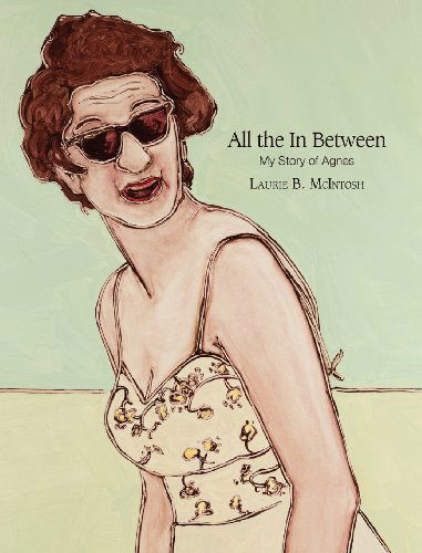 Cover for Laurie Brownell Mcintosh · All the in Between My Story of Agnes (Hardcover Book) (2012)