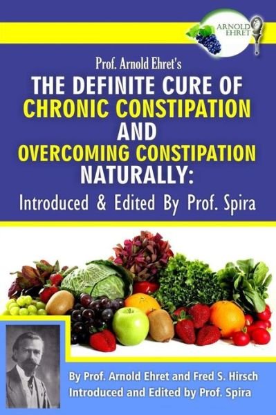 Cover for Arnold Ehret · Prof. Arnold Ehret's the Definite Cure of Chronic Constipation and Overcoming Constipation Naturally: Introduced &amp; Edited by Prof. Spira (Paperback Book) (2014)