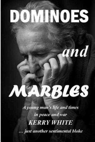 Cover for Mr Kerry White · Dominoes and Marbles : A young man's life and times in peace and war (Paperback Book) (2018)