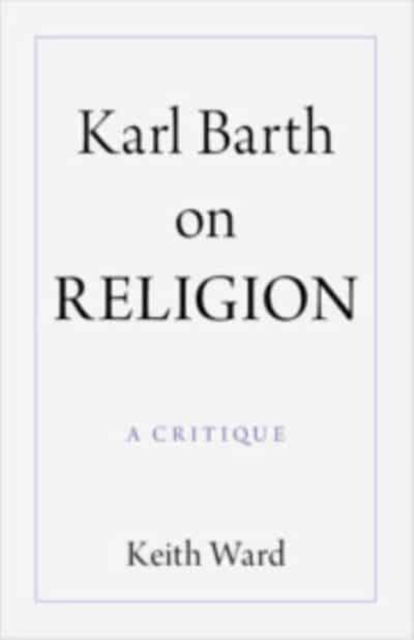 Cover for Ward, Keith (University of Oxford ) · Karl Barth on Religion: A Critique (Gebundenes Buch) (2024)