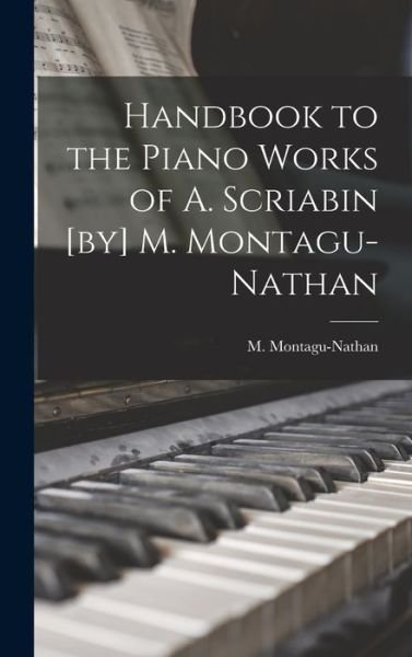 Handbook to the Piano Works of A. Scriabin [by] M. Montagu-Nathan - M (Montagu) 1877-1958 Montagu-Nathan - Livres - Legare Street Press - 9781013655432 - 9 septembre 2021