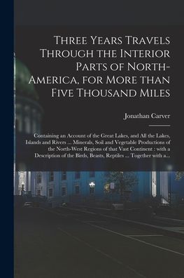 Cover for Carver Jonathan 1710-1780 Carver · Three Years Travels Through the Interior Parts of North-America, for More Than Five Thousand Miles [microform] (Paperback Book) (2021)