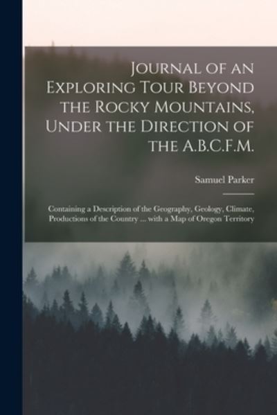 Cover for Samuel 1779-1866 Parker · Journal of an Exploring Tour Beyond the Rocky Mountains, Under the Direction of the A.B.C.F.M. [microform] (Paperback Book) (2021)