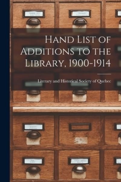 Cover for Literary and Historical Society of Qu · Hand List of Additions to the Library, 1900-1914 [microform] (Taschenbuch) (2021)