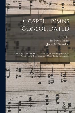 Cover for Ira David 1840-1908 Sankey · Gospel Hymns Consolidated: Embracing Volumes No. 1, 2, 3 and 4, Without Duplicates, for Use in Gospel Meetings and Other Religious Services (Paperback Bog) (2021)