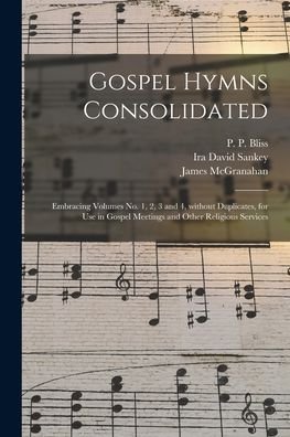 Cover for Ira David 1840-1908 Sankey · Gospel Hymns Consolidated: Embracing Volumes No. 1, 2, 3 and 4, Without Duplicates, for Use in Gospel Meetings and Other Religious Services (Paperback Bog) (2021)