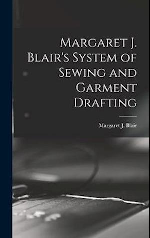 Cover for Margaret J. (Margaret Josephin Blair · Margaret J. Blair's System of Sewing and Garment Drafting (Book) (2022)
